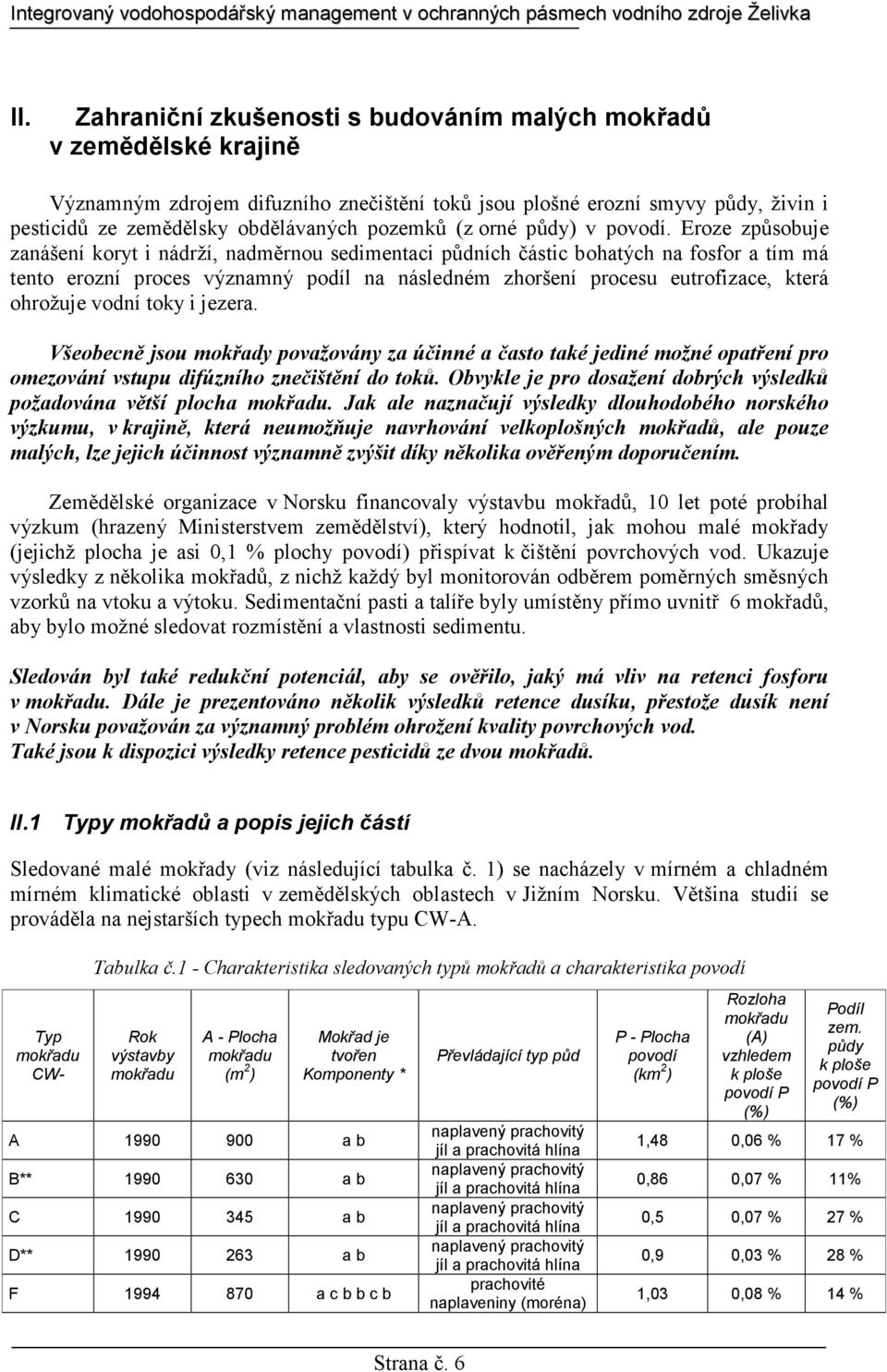 Eroze způsobuje zanášení koryt i nádrží, nadměrnou sedimentaci půdních částic bohatých na fosfor a tím má tento erozní proces významný podíl na následném zhoršení procesu eutrofizace, která ohrožuje