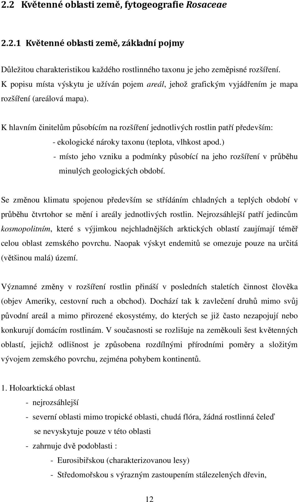 K hlavním činitelům působícím na rozšíření jednotlivých rostlin patří především: - ekologické nároky taxonu (teplota, vlhkost apod.