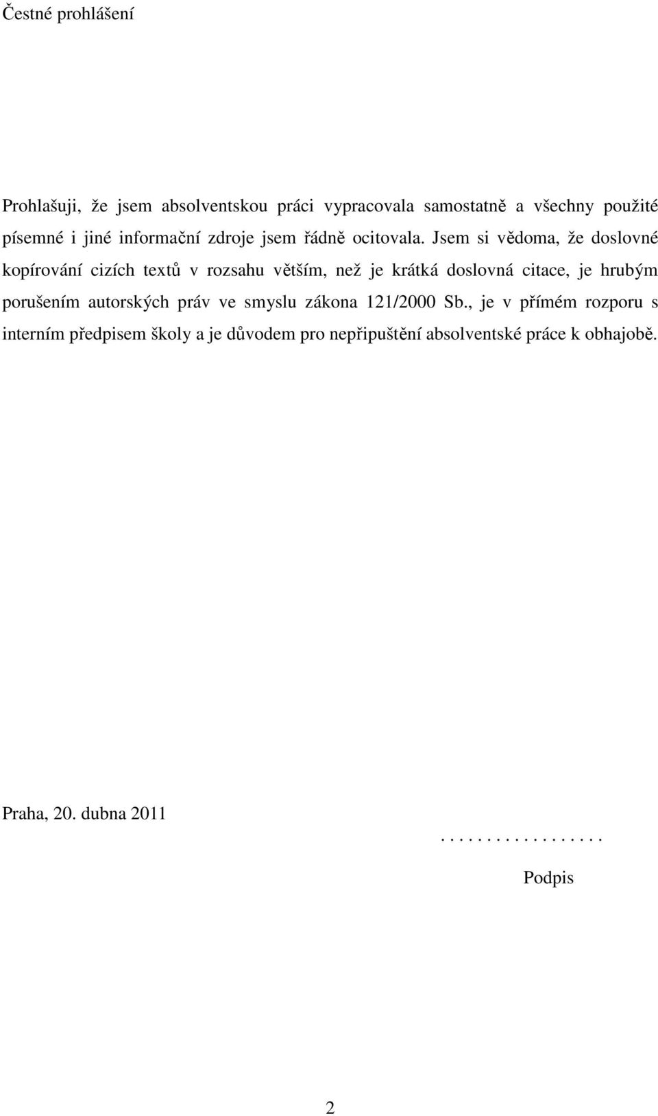 Jsem si vědoma, že doslovné kopírování cizích textů v rozsahu větším, než je krátká doslovná citace, je hrubým