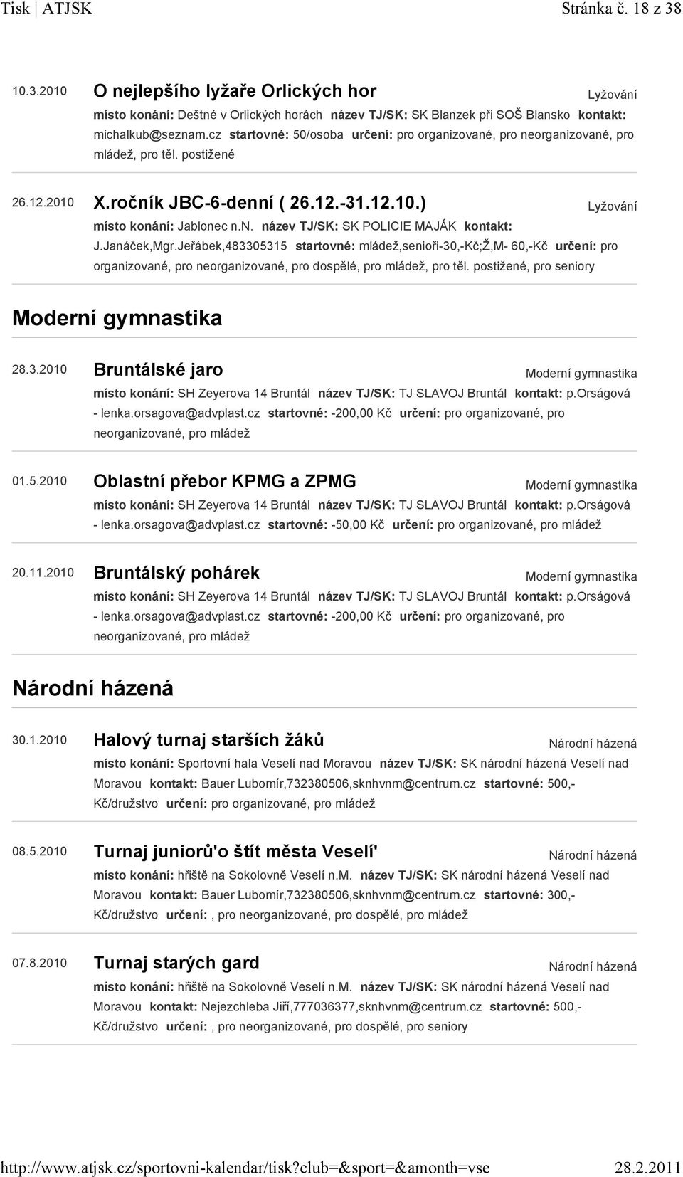 Janáček,Mgr.Jeřábek,483305315 startovné: mládež,senioři-30,-kč;ž,m- 60,-Kč určení: pro organizované, pro neorganizované, pro dospělé, pro mládež, pro těl. postižené, pro seniory Moderní gymnastika 28.