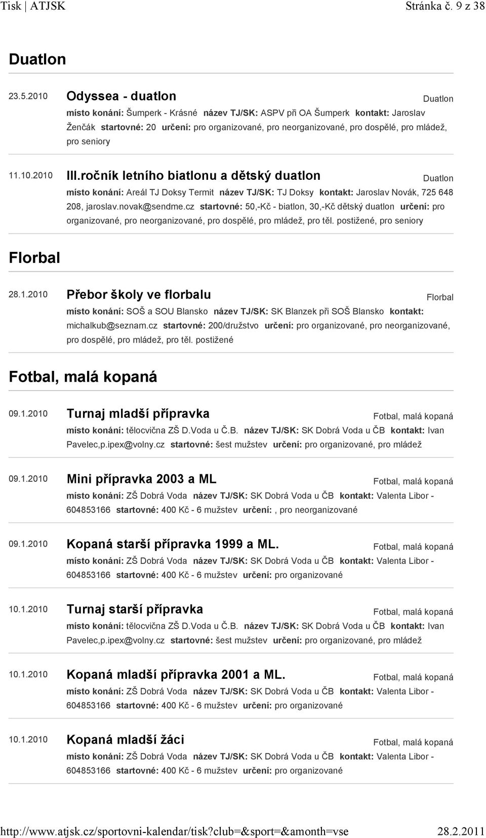 mládež, pro seniory 11.10.2010 III.ročník letního biatlonu a dětský duatlon Duatlon místo konání: Areál TJ Doksy Termit název TJ/SK: TJ Doksy kontakt: Jaroslav Novák, 725 648 208, jaroslav.