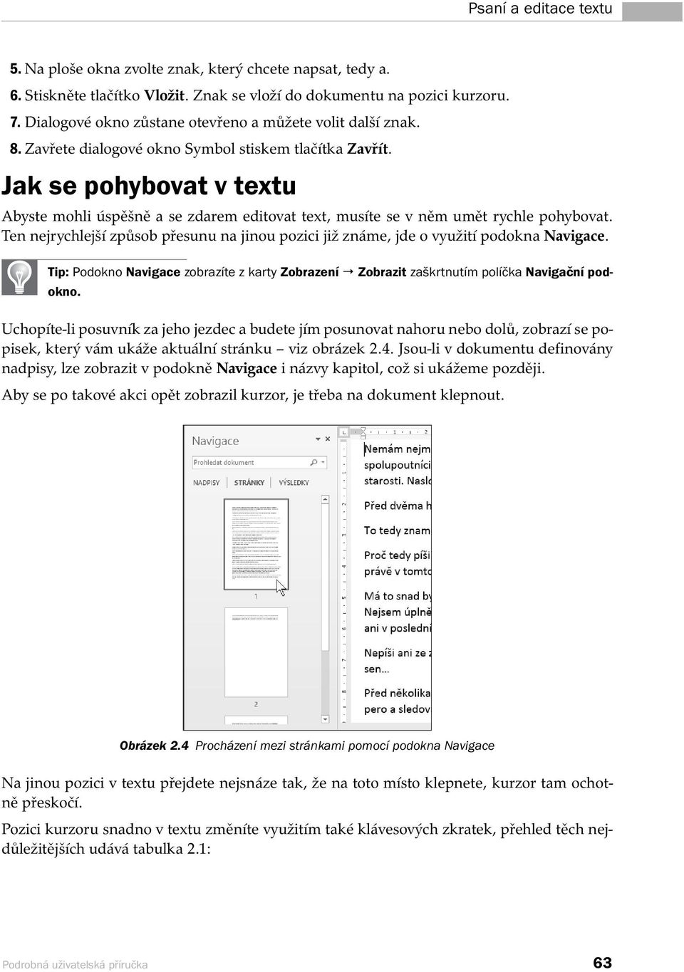 Jak se pohybovat v textu Abyste mohli úspěšně a se zdarem editovat text, musíte se v něm umět rychle pohybovat.