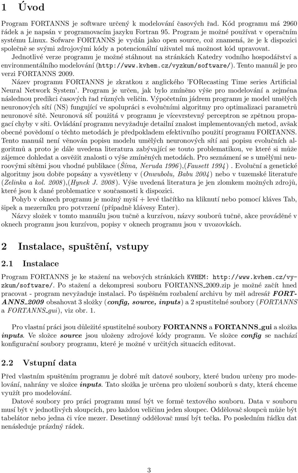 Jednotlivé verze programu je možné stáhnout na stránkách Katedry vodního hospodářství a environmentálního modelování (http://www.kvhem.cz/vyzkum/software/). Tento manuál je pro verzi FORTANNS 2009.