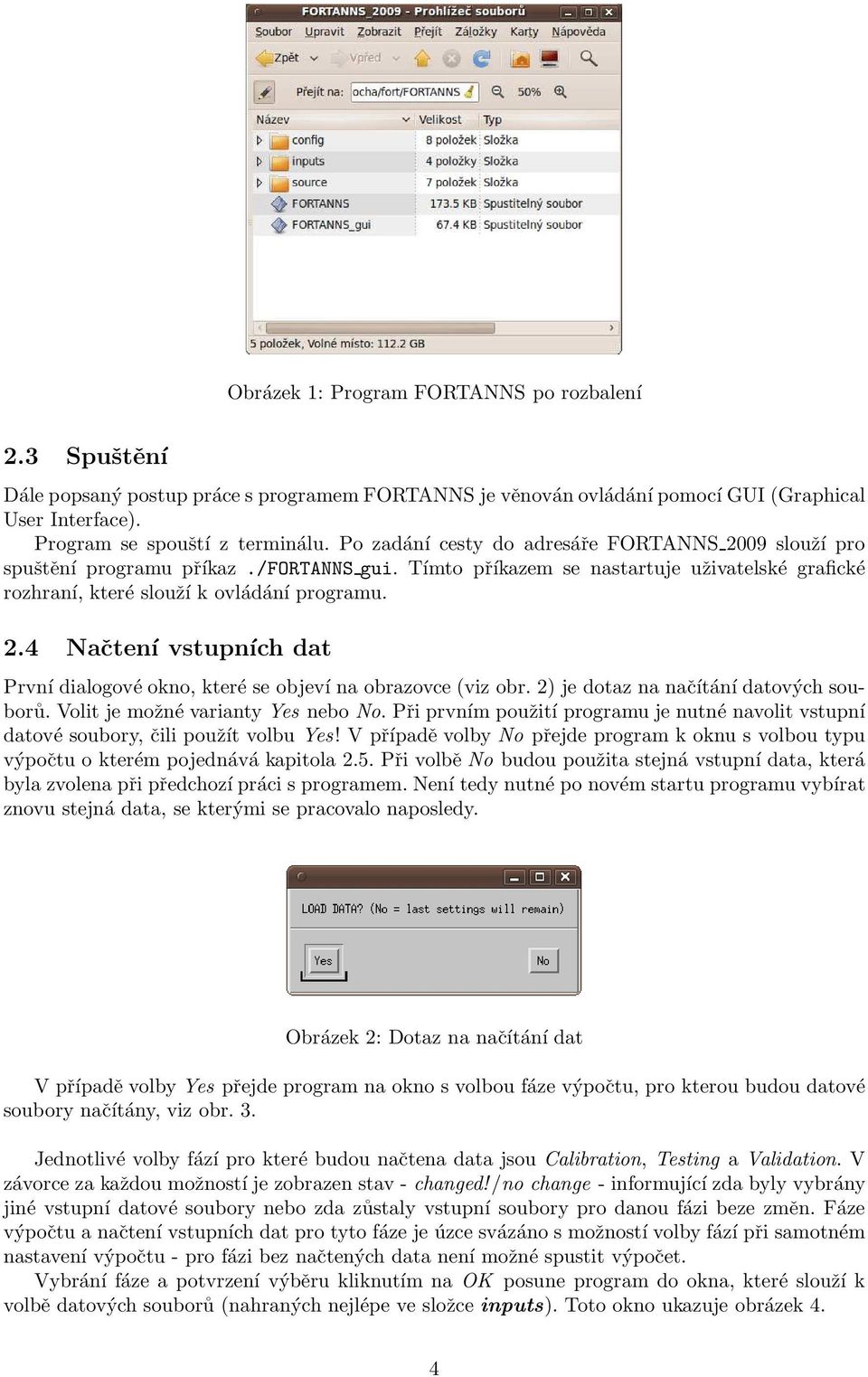 2) je dotaz na načítání datových souborů. Volit je možné varianty Yes nebo No. Při prvním použití programu je nutné navolit vstupní datové soubory, čili použít volbu Yes!