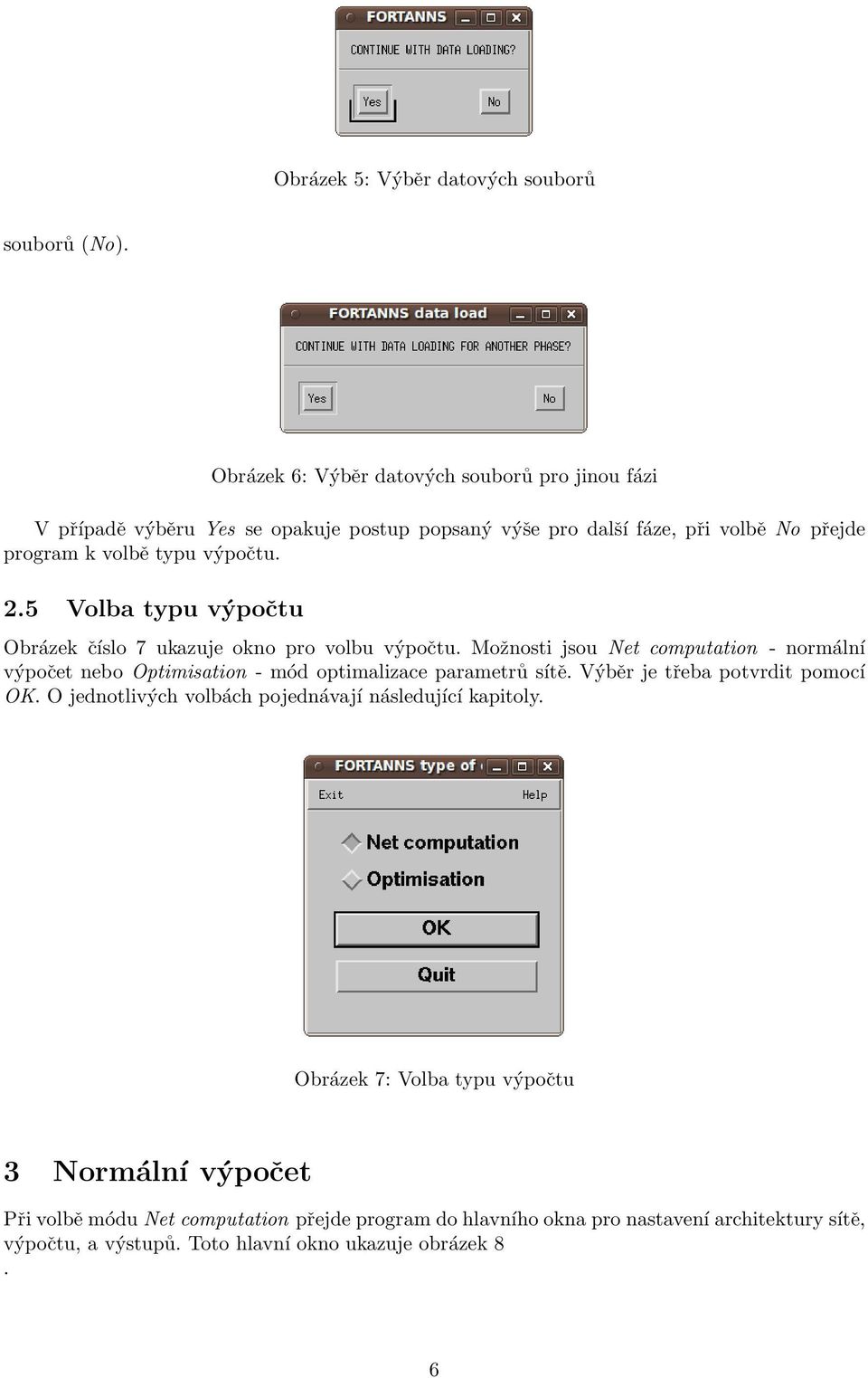 5 Volba typu výpočtu Obrázek číslo 7 ukazuje okno pro volbu výpočtu. Možnosti jsou Net computation - normální výpočet nebo Optimisation - mód optimalizace parametrů sítě.