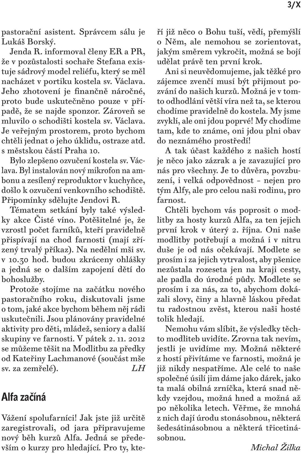 Jeho zhotovení je finančně náročné, proto bude uskutečněno pouze v případě, že se najde sponzor. Zároveň se mluvilo o schodišti kostela sv. Václava.