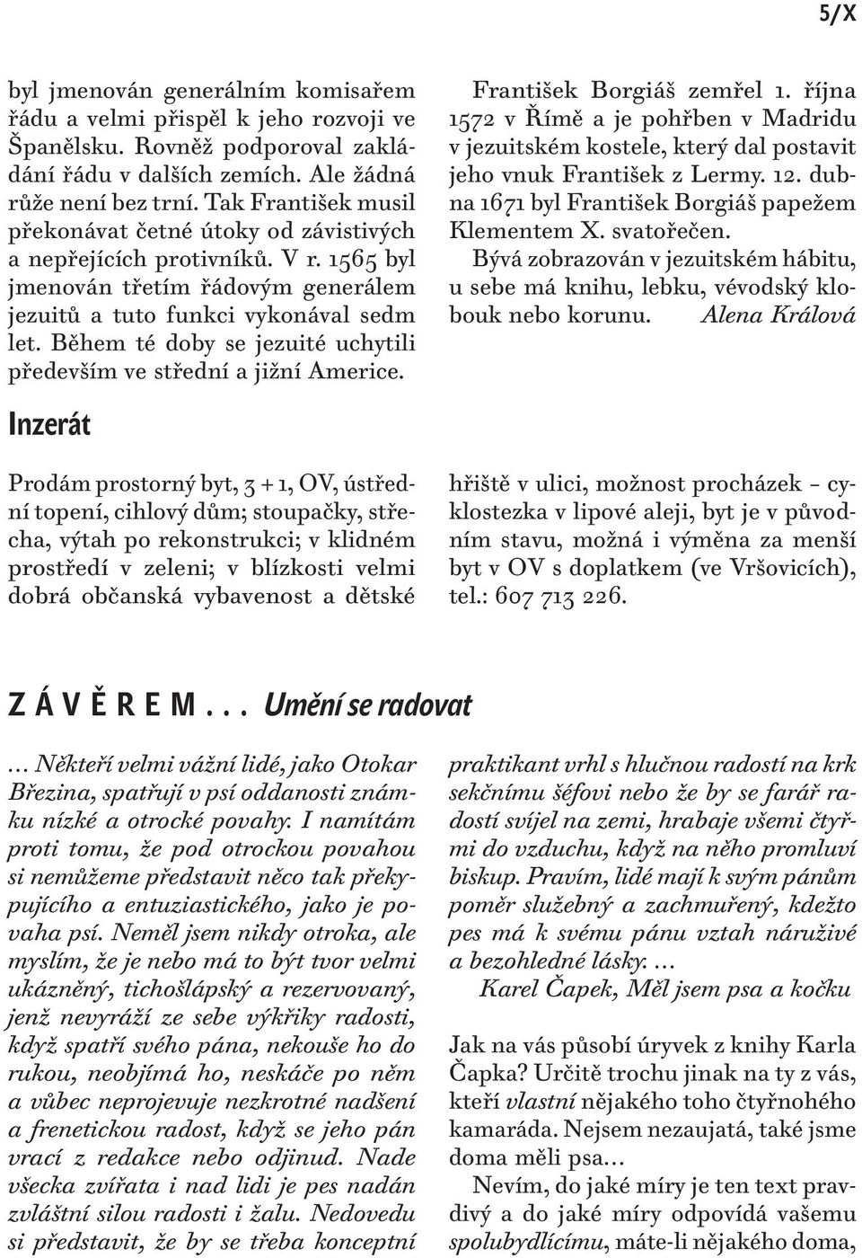 Během té doby se jezuité uchytili především ve střední a jižní Americe. František Borgiáš zemřel 1.
