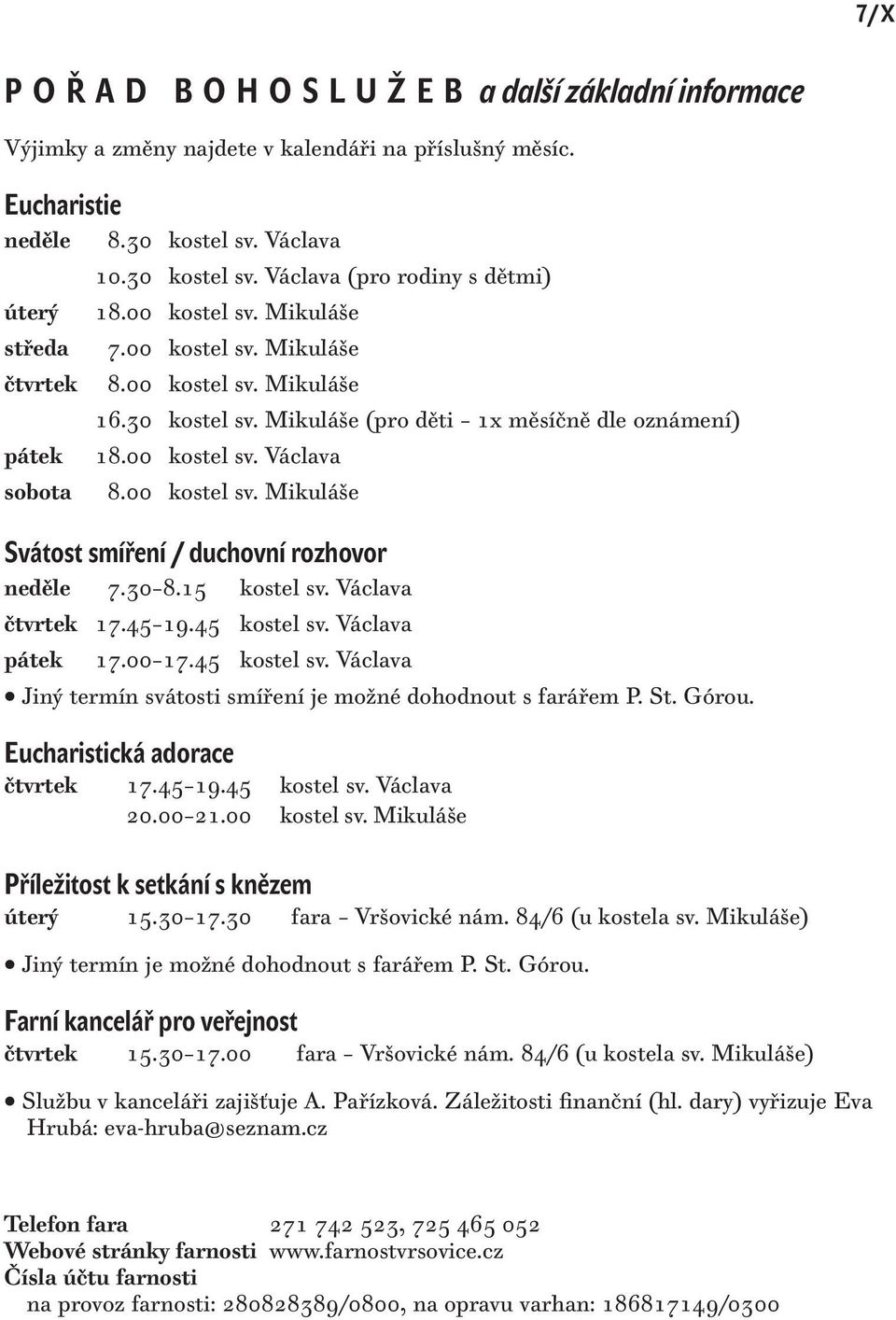 00 kostel sv. Mikuláše Svátost smíření / duchovní rozhovor neděle 7.30 8.15 kostel sv. Václava čtvrtek 17.45 19.45 kostel sv. Václava pátek 17.00 17.45 kostel sv. Václava Jiný termín svátosti smíření je možné dohodnout s farářem P.