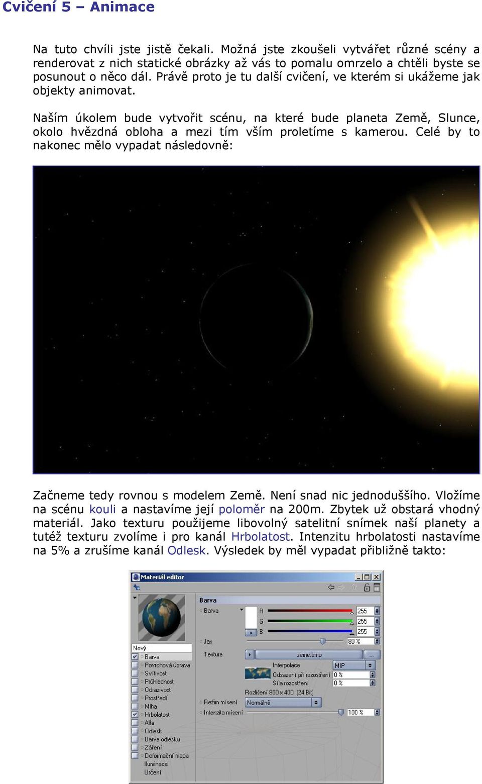 Naším úkolem bude vytvořit scénu, na které bude planeta Země, Slunce, okolo hvězdná obloha a mezi tím vším proletíme s kamerou.