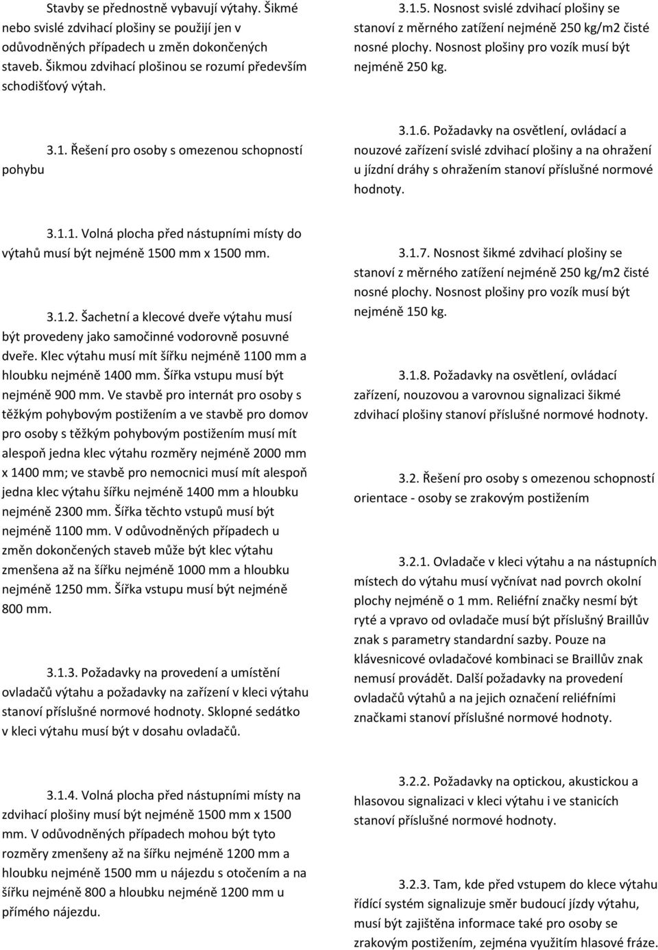 Nosnost plošiny pro vozík musí být nejméně 250 kg. 3.1. Řešení pro osoby s omezenou schopností 3.1.6.
