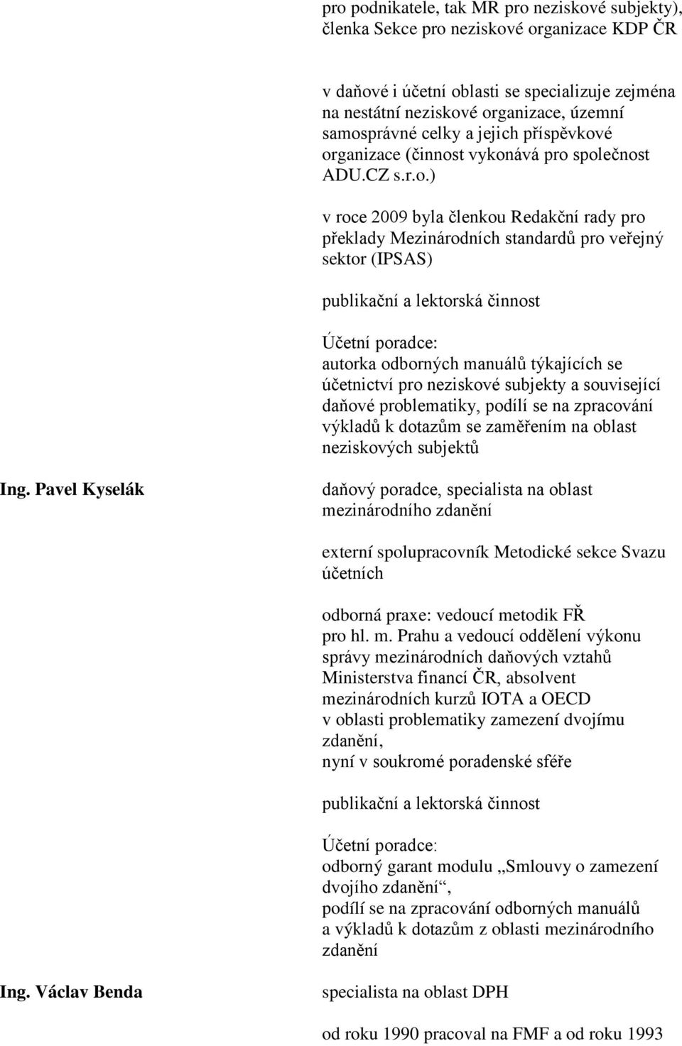 é organizace (činnost vykonává pro společnost ADU.CZ s.r.o.) v roce 2009 byla členkou Redakční rady pro překlady Mezinárodních standardů pro veřejný sektor (IPSAS) autorka odborných manuálů