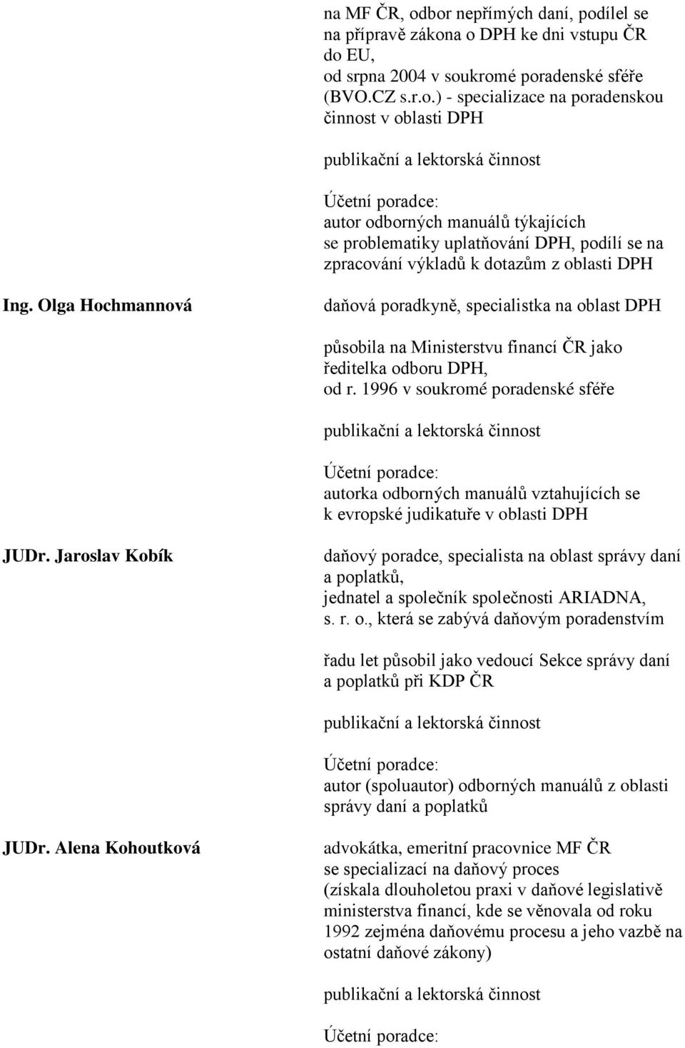 1996 v soukromé poradenské sféře autorka odborných manuálů vztahujících se k evropské judikatuře v oblasti DPH JUDr.