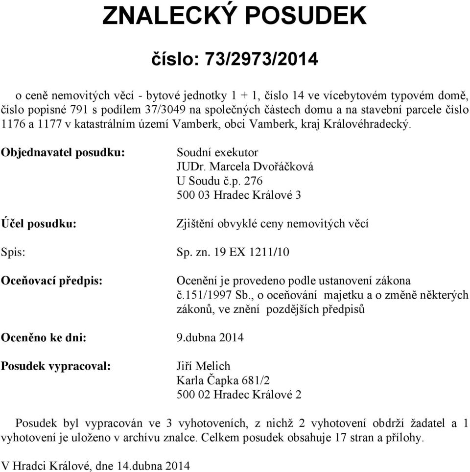 zn. 19 EX 1211/10 Oceňovací předpis: Ocenění je provedeno podle ustanovení zákona č.151/1997 Sb., o oceňování majetku a o změně některých zákonů, ve znění pozdějších předpisů Oceněno ke dni: 9.