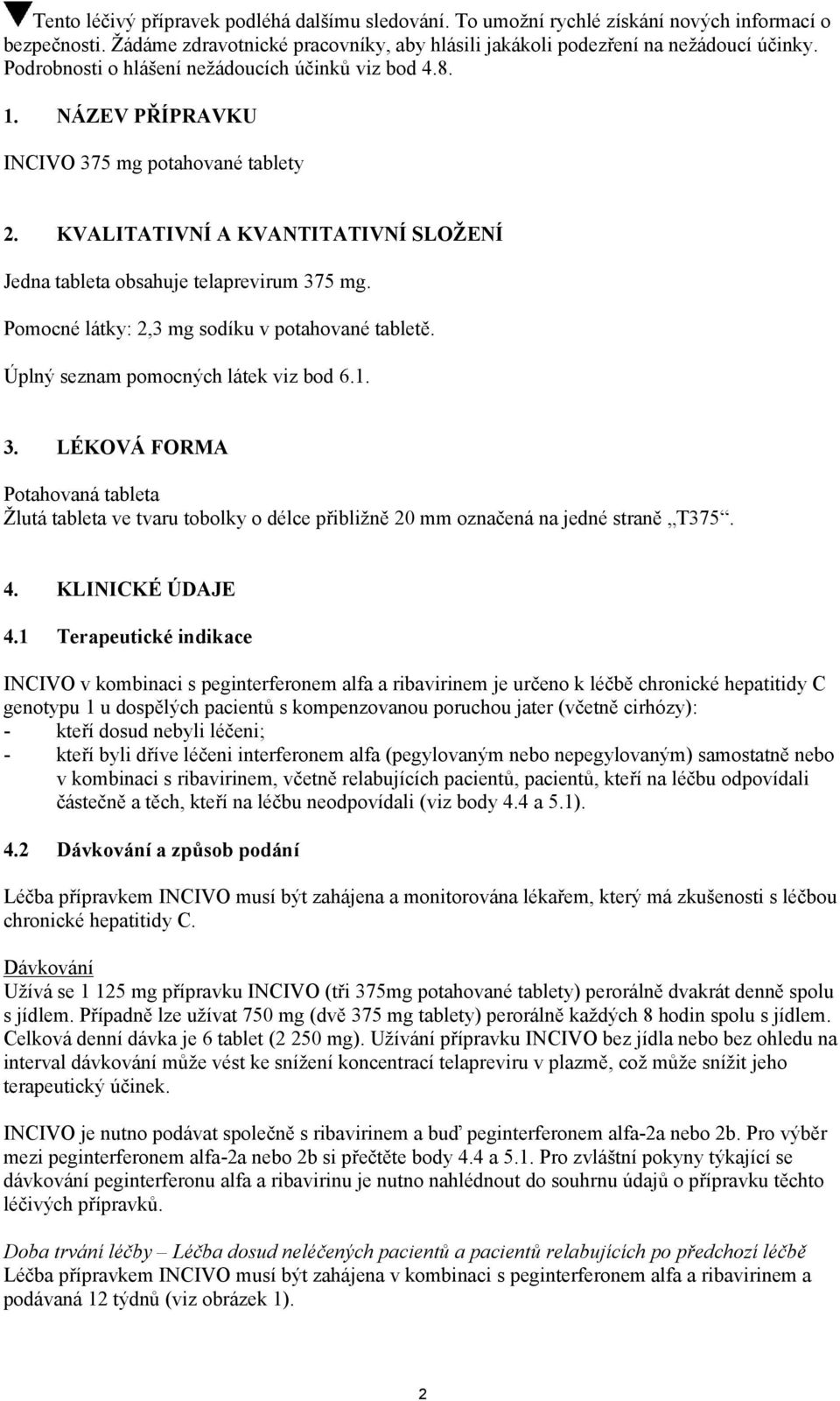 Pomocné látky: 2,3 mg sodíku v potahované tabletě. Úplný seznam pomocných látek viz bod 6.1. 3.