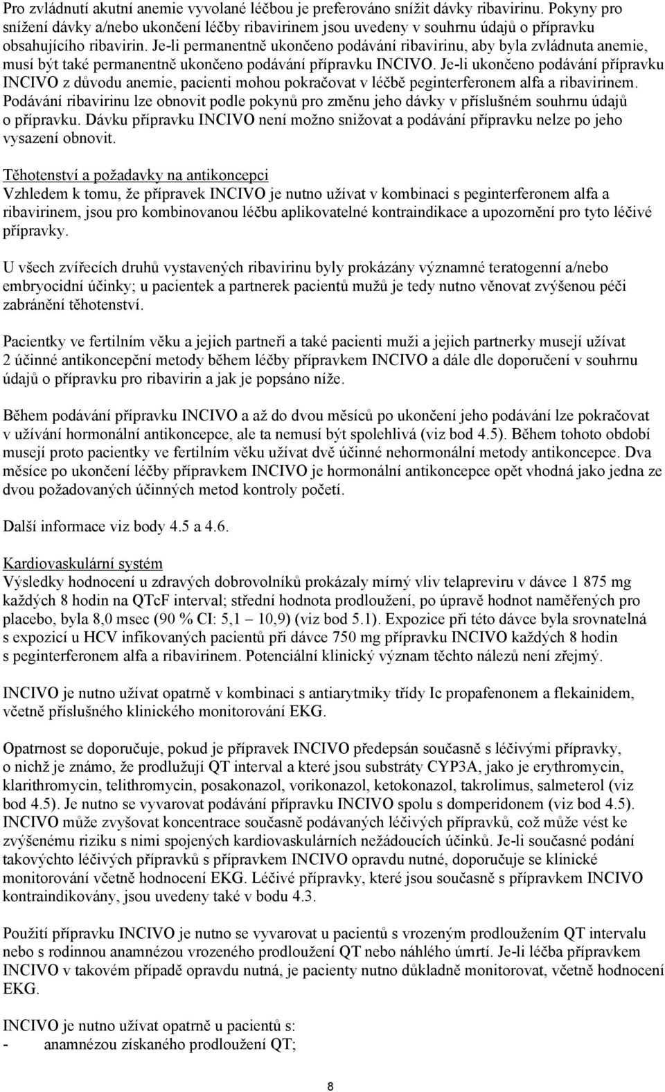 Je-li permanentně ukončeno podávání ribavirinu, aby byla zvládnuta anemie, musí být také permanentně ukončeno podávání přípravku INCIVO.