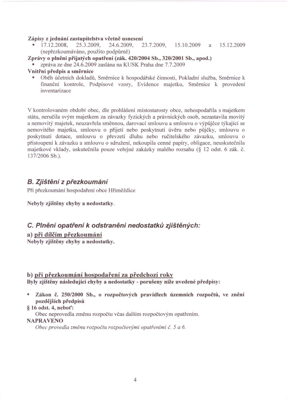 7.2009 Vnitřní předpis a směrnice Oběh účetních dokladů, Směrnice k hospodářské činnosti, Pokladní služba, Směrnice k finanční kontrole, Podpisové vzory, Evidence majetku, Směrnice k provedení