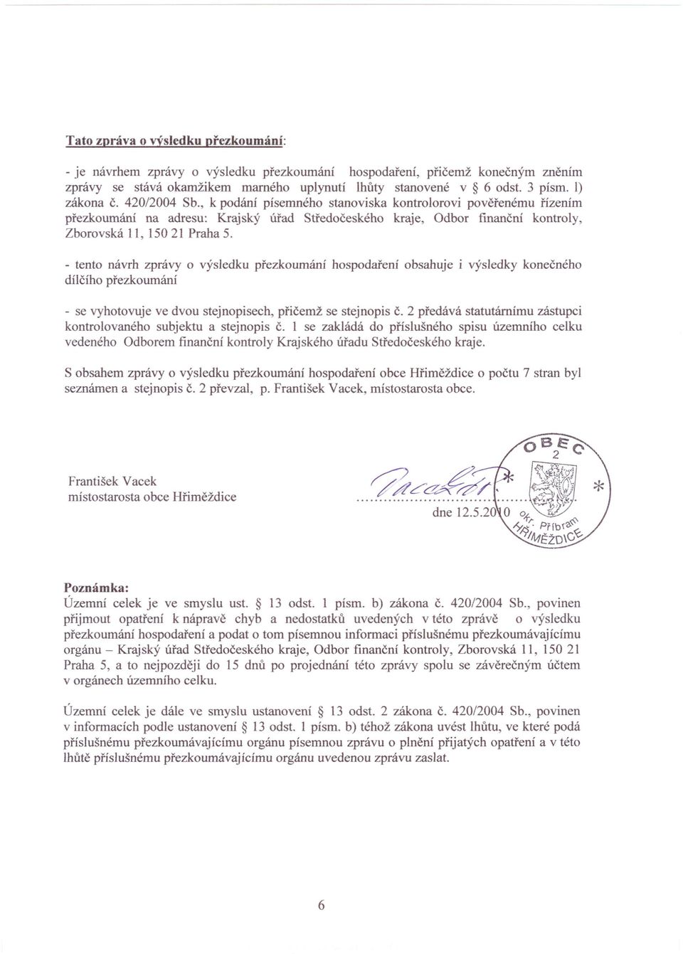 , k podání písemného stanoviska kontrolorovi pověřenému řízením přezkoumání na adresu: Krajský úřad Středočeského kraje, Odbor finanční kontroly, Zborovská 11, 150 21 Praha 5.