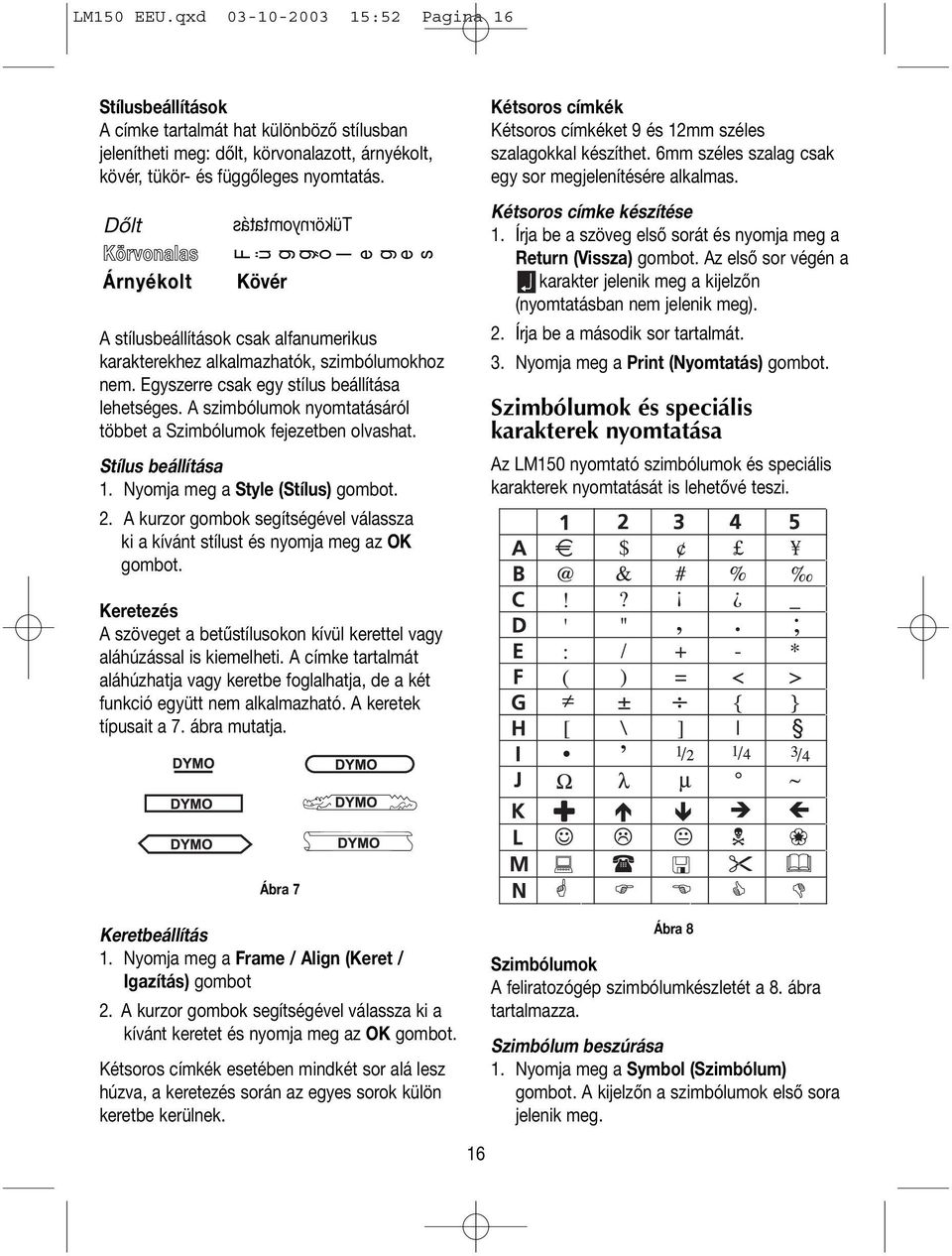 A szimbólumok nyomtatásáról többet a Szimbólumok fejezetben olvashat. Stílus beállítása 1. Nyomja meg a Style (Stílus) gombot. 2.