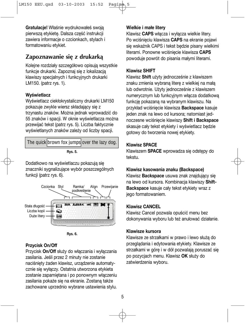 Wyświetlacz Wyświetlacz ciekłokrystaliczny drukarki LM150 pokazuje zwykle wiersz składający się z trzynastu znaków. Można jednak wprowadzić do 55 znaków i spacji.