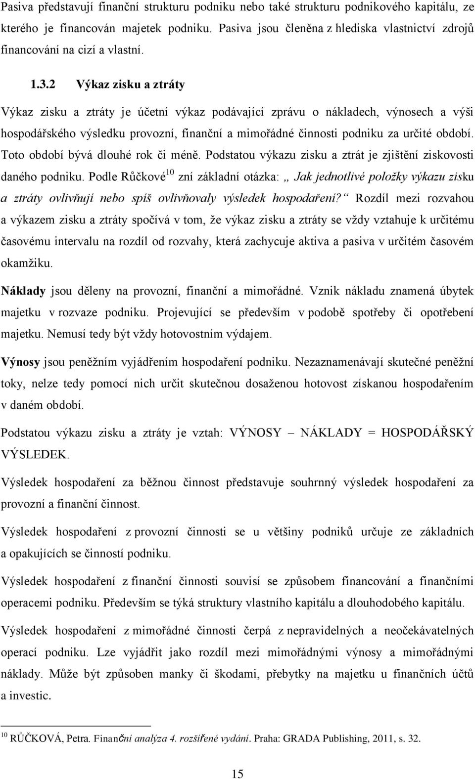 2 Výkaz zisku a ztráty Výkaz zisku a ztráty je účetní výkaz podávající zprávu o nákladech, výnosech a výši hospodářského výsledku provozní, finanční a mimořádné činnosti podniku za určité období.