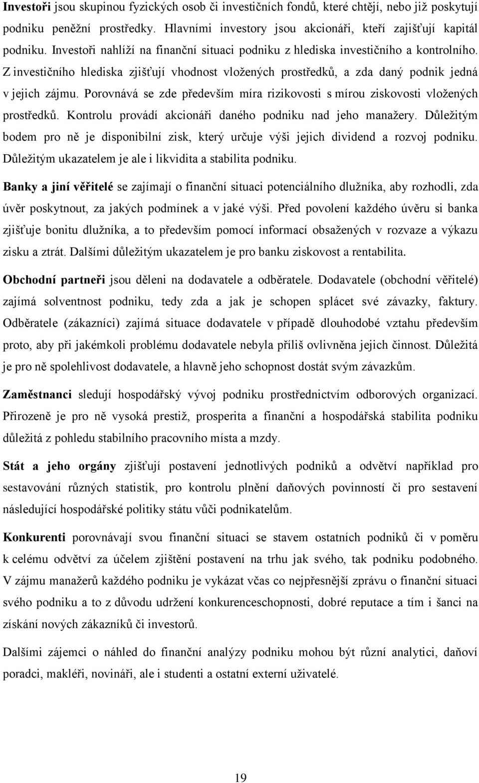 Porovnává se zde především míra rizikovosti s mírou ziskovosti vložených prostředků. Kontrolu provádí akcionáři daného podniku nad jeho manažery.