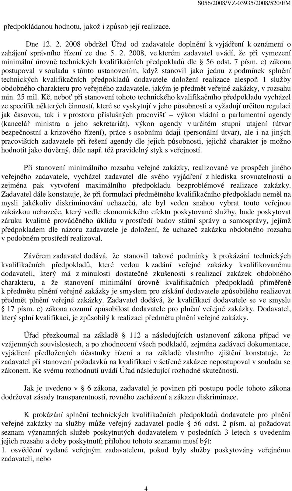 c) zákona postupoval v souladu s tímto ustanovením, když stanovil jako jednu z podmínek splnění technických kvalifikačních předpokladů dodavatele doložení realizace alespoň 1 služby obdobného