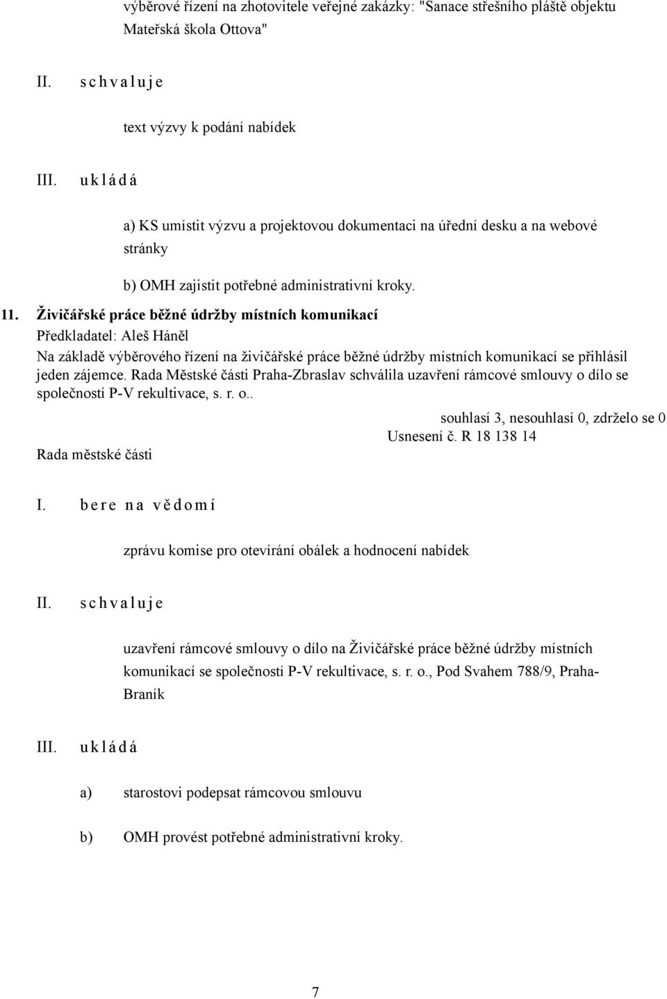 Živičářské práce běžné údržby místních komunikací Na základě výběrového řízení na živičářské práce běžné údržby místních komunikací se přihlásil jeden zájemce.