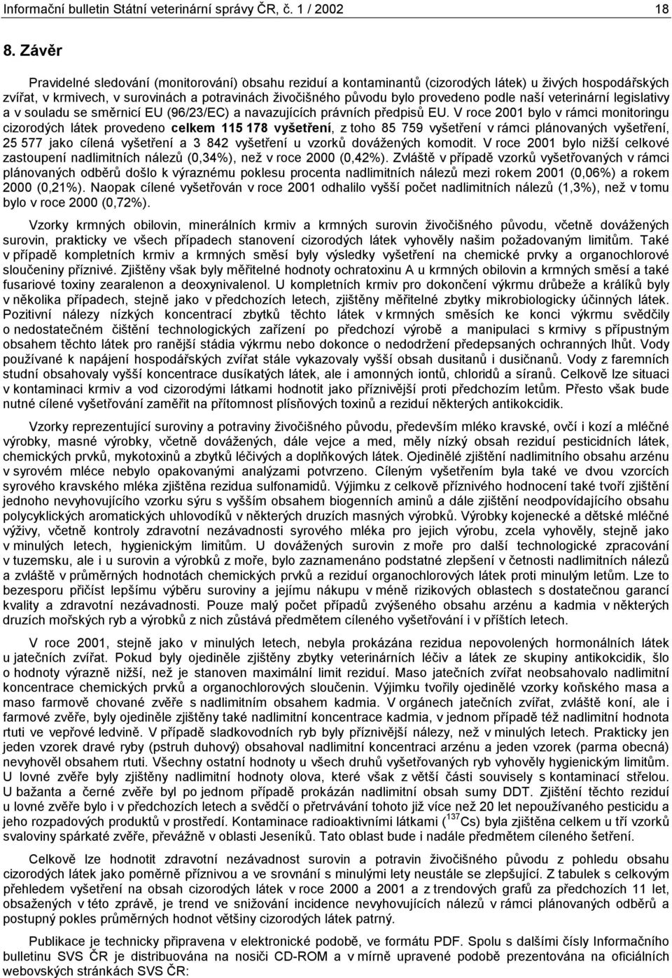 podle naší veterinární legislativy a v souladu se směrnicí EU (96/23/EC) a navazujících právních předpisů EU.