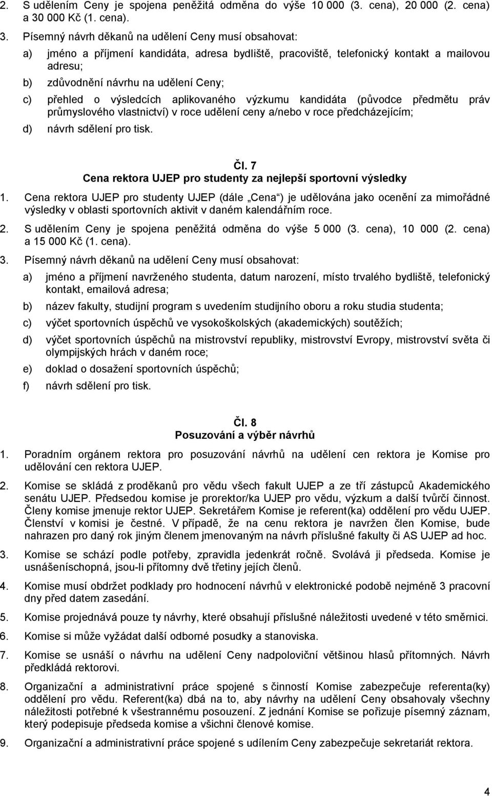 Písemný návrh děkanů na udělení Ceny musí obsahovat: a) jméno a příjmení kandidáta, adresa bydliště, pracoviště, telefonický kontakt a mailovou adresu; b) zdůvodnění návrhu na udělení Ceny; c)