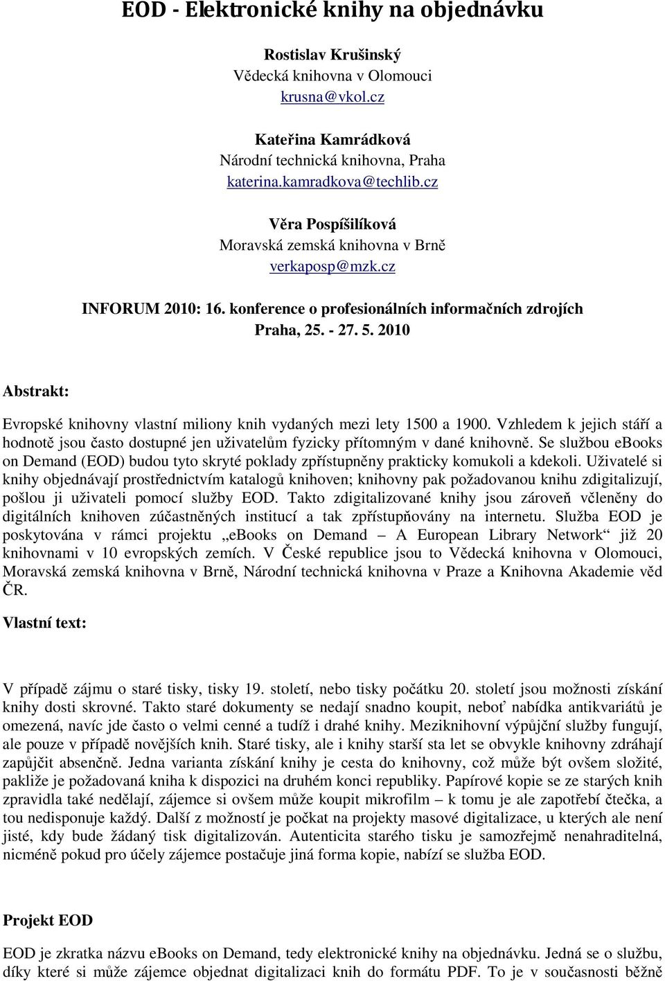 2010 Abstrakt: Evropské knihovny vlastní miliony knih vydaných mezi lety 1500 a 1900. Vzhledem k jejich stáří a hodnotě jsou často dostupné jen uživatelům fyzicky přítomným v dané knihovně.