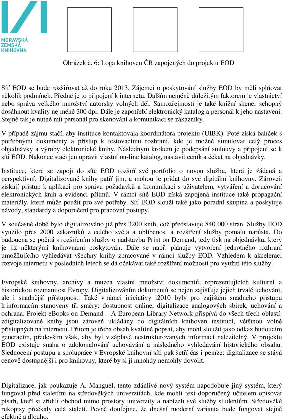 Samozřejmostí je také knižní skener schopný dosáhnout kvality nejméně 300 dpi. Dále je zapotřebí elektronický katalog a personál k jeho nastavení.