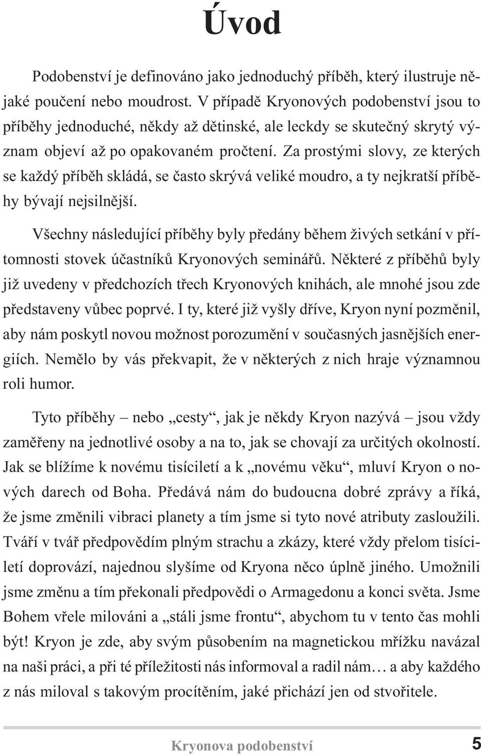 Za prostými slovy, ze kterých se každý pøíbìh skládá, se èasto skrývá veliké moudro, a ty nejkratší pøíbìhy bývají nejsilnìjší.