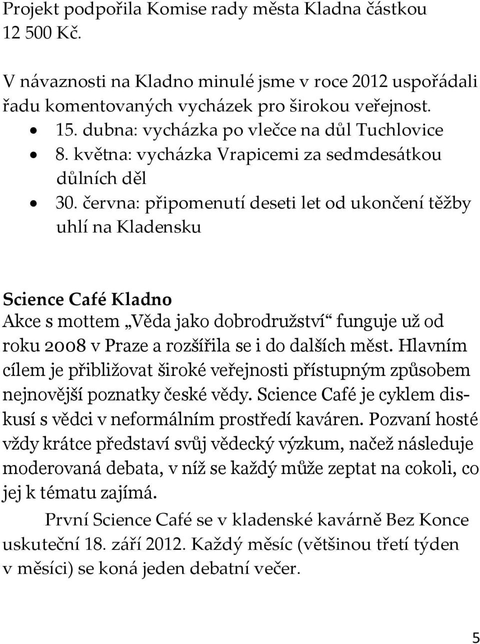 června: připomenutí deseti let od ukončení těžby uhlí na Kladensku Science Café Kladno Akce s mottem Věda jako dobrodružství funguje už od roku 2008 v Praze a rozšířila se i do dalších měst.