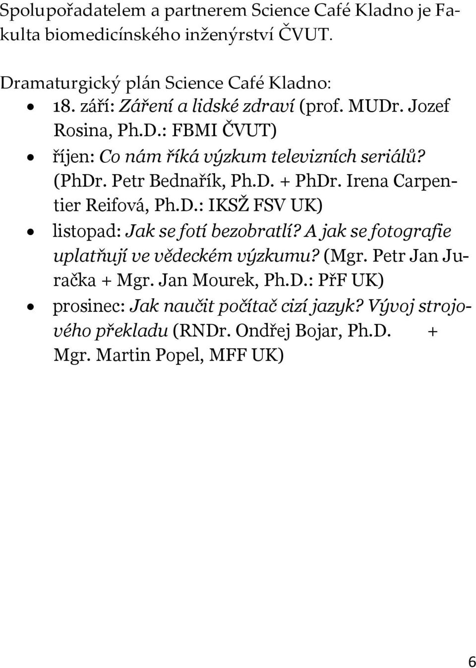 Irena Carpentier Reifová, Ph.D.: IKSŽ FSV UK) listopad: Jak se fotí bezobratlí? A jak se fotografie uplatňují ve vědeckém výzkumu? (Mgr.