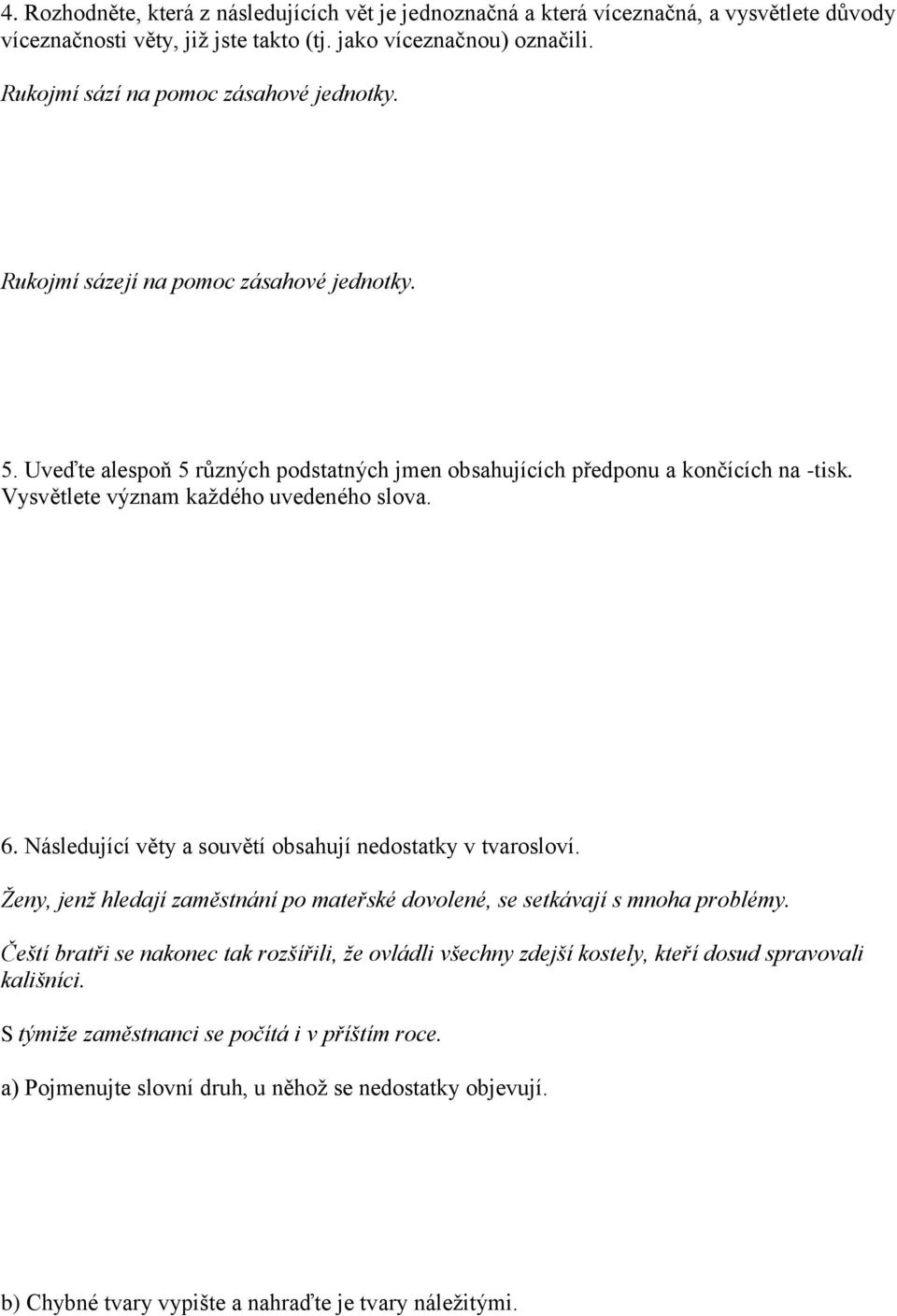 Vysvětlete význam každého uvedeného slova. 6. Následující věty a souvětí obsahují nedostatky v tvarosloví. Ženy, jenž hledají zaměstnání po mateřské dovolené, se setkávají s mnoha problémy.