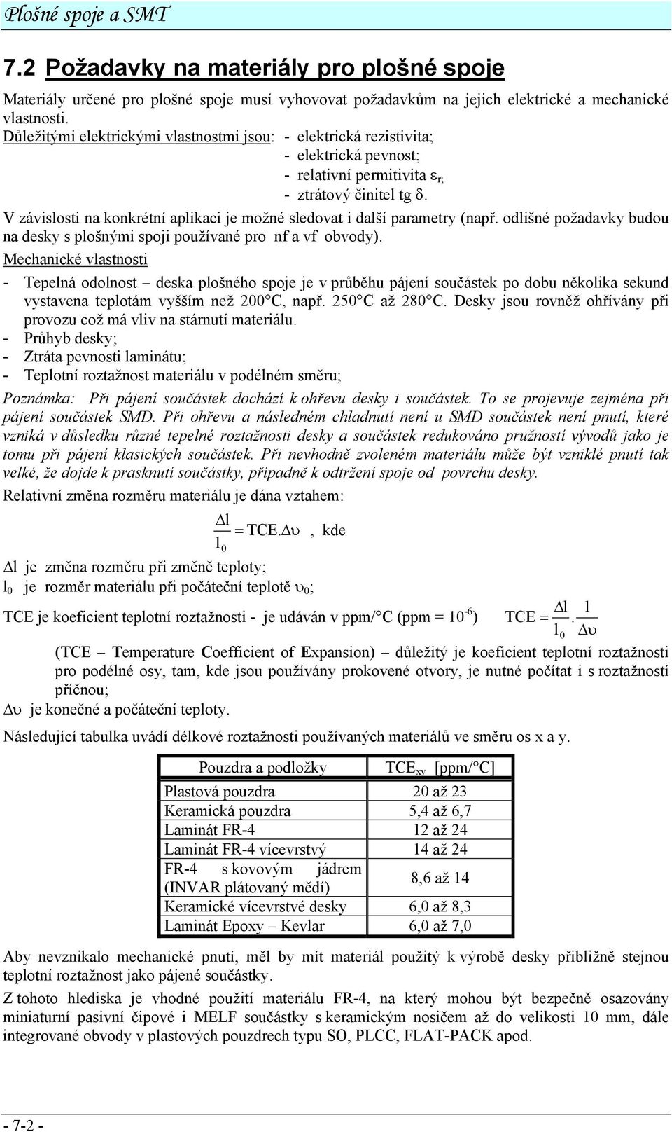 V závislosti na konkrétní aplikaci je možné sledovat i další parametry (např. odlišné požadavky budou na desky s plošnými spoji používané pro nf a vf obvody).