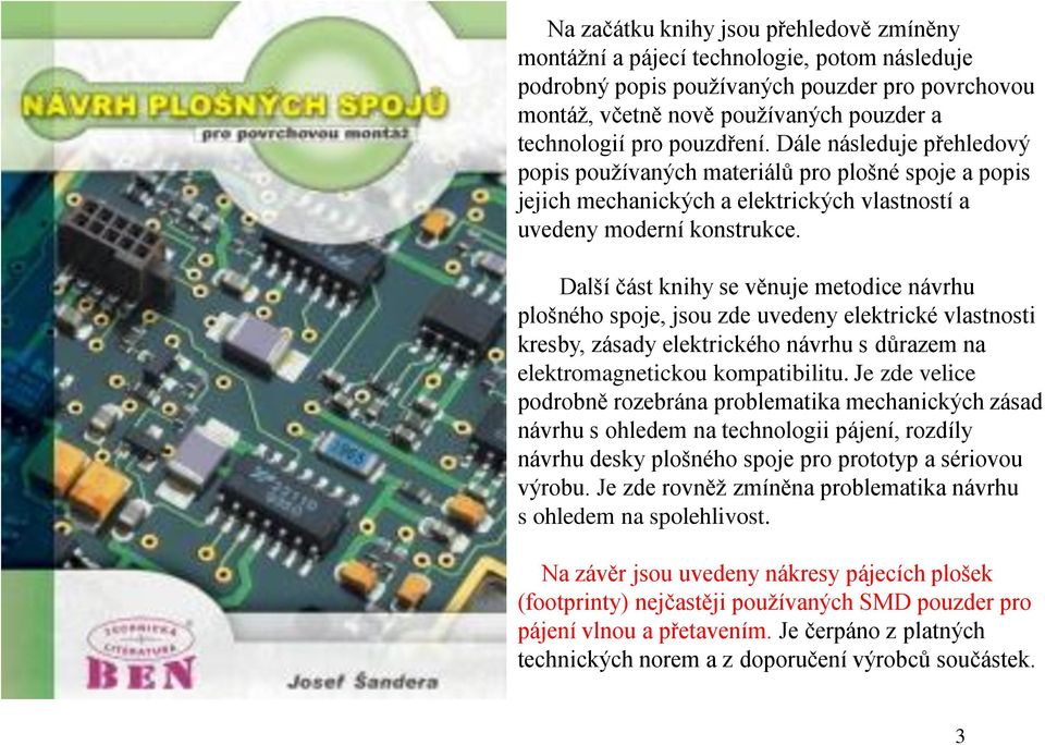 Další část knihy se věnuje metodice návrhu plošného spoje, jsou zde uvedeny elektrické vlastnosti kresby, zásady elektrického návrhu s důrazem na elektromagnetickou kompatibilitu.