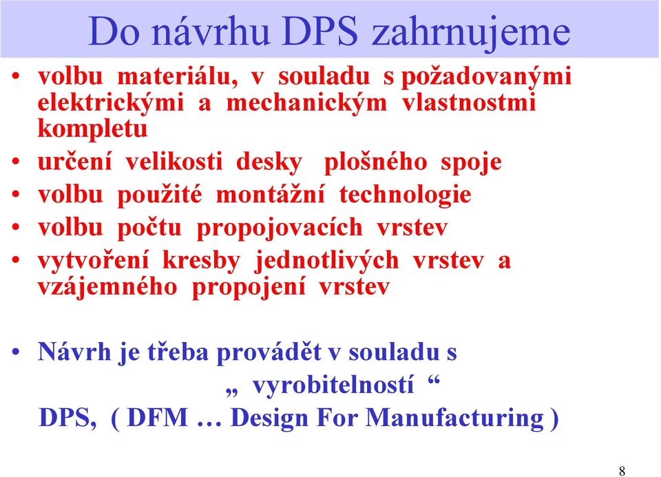 volbu počtu propojovacích vrstev vytvoření kresby jednotlivých vrstev a vzájemného propojení