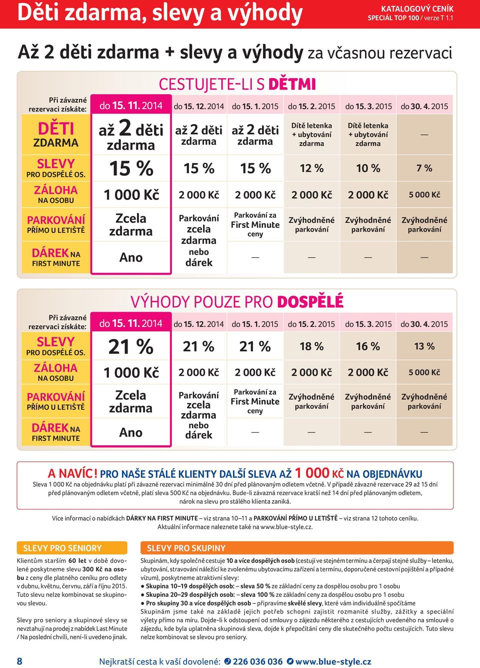 15 % 15 % 15 % 12 % 10 % 7 % ZÁLOHA NA OSOBU 1 000 Kč 2 000 Kč 2 000 Kč 2 000 Kč 2 000 Kč 5 000 Kč PARKOVÁNÍ PŘÍMO U LETIŠTĚ DÁREK NA Zcela zdarma Parkování zcela zdarma nebo dárek Parkování za First