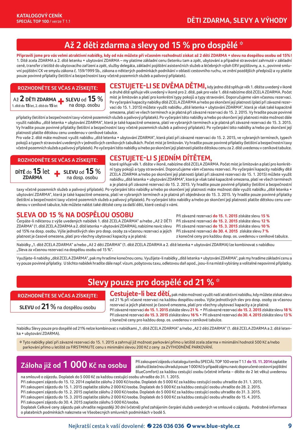 dítě letenku + ubytování ZDARMA my platíme základní cenu (letenku tam a zpět, ubytování a případné stravování zahrnuté v základní ceně, transfer z letiště do ubytovacího zařízení a zpět, služby