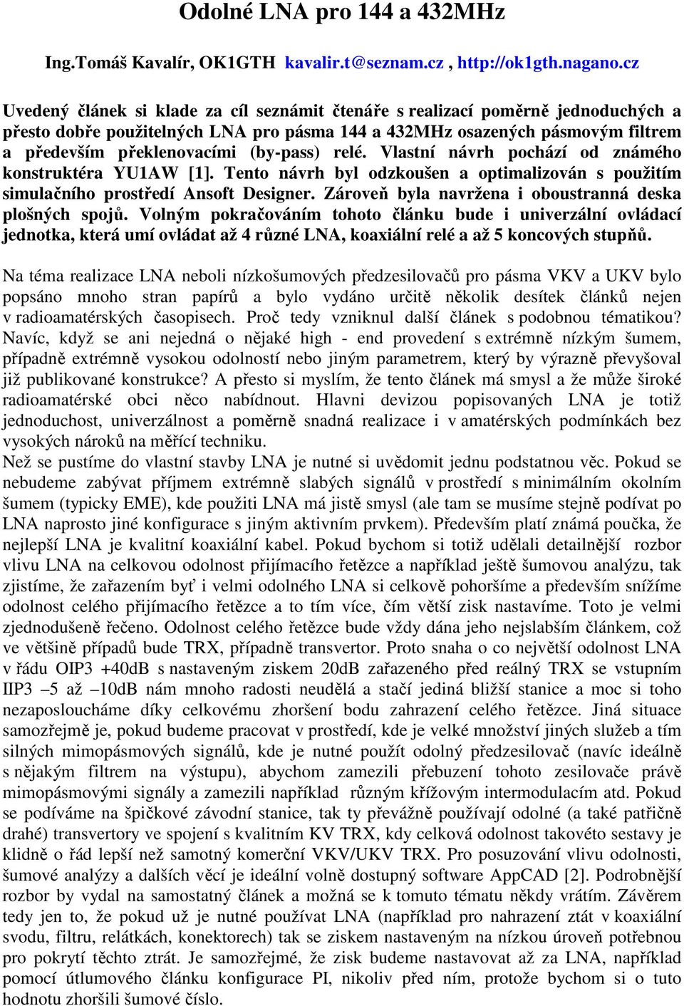 (by-pass) relé. Vlastní návrh pochází od známého konstruktéra YU1AW [1]. Tento návrh byl odzkoušen a optimalizován s použitím simulačního prostředí Ansoft Designer.