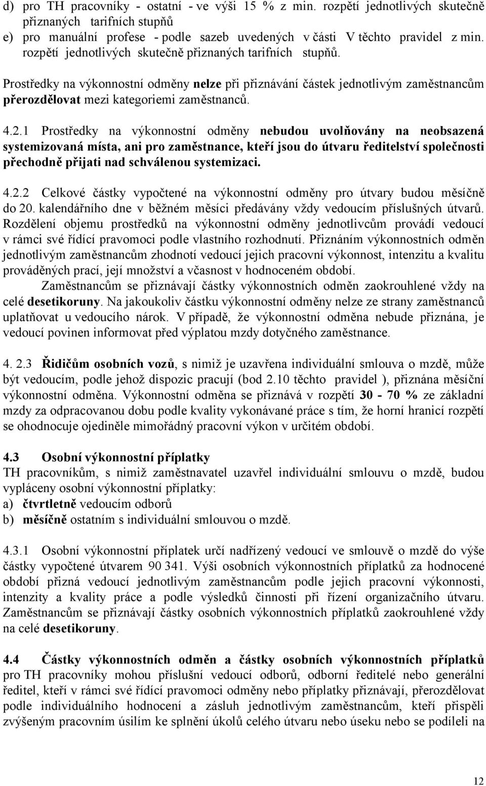 1 Prostředky na výkonnostní odměny nebudou uvolňovány na neobsazená systemizovaná místa, ani pro zaměstnance, kteří jsou do útvaru ředitelství společnosti přechodně přijati nad schválenou systemizaci.