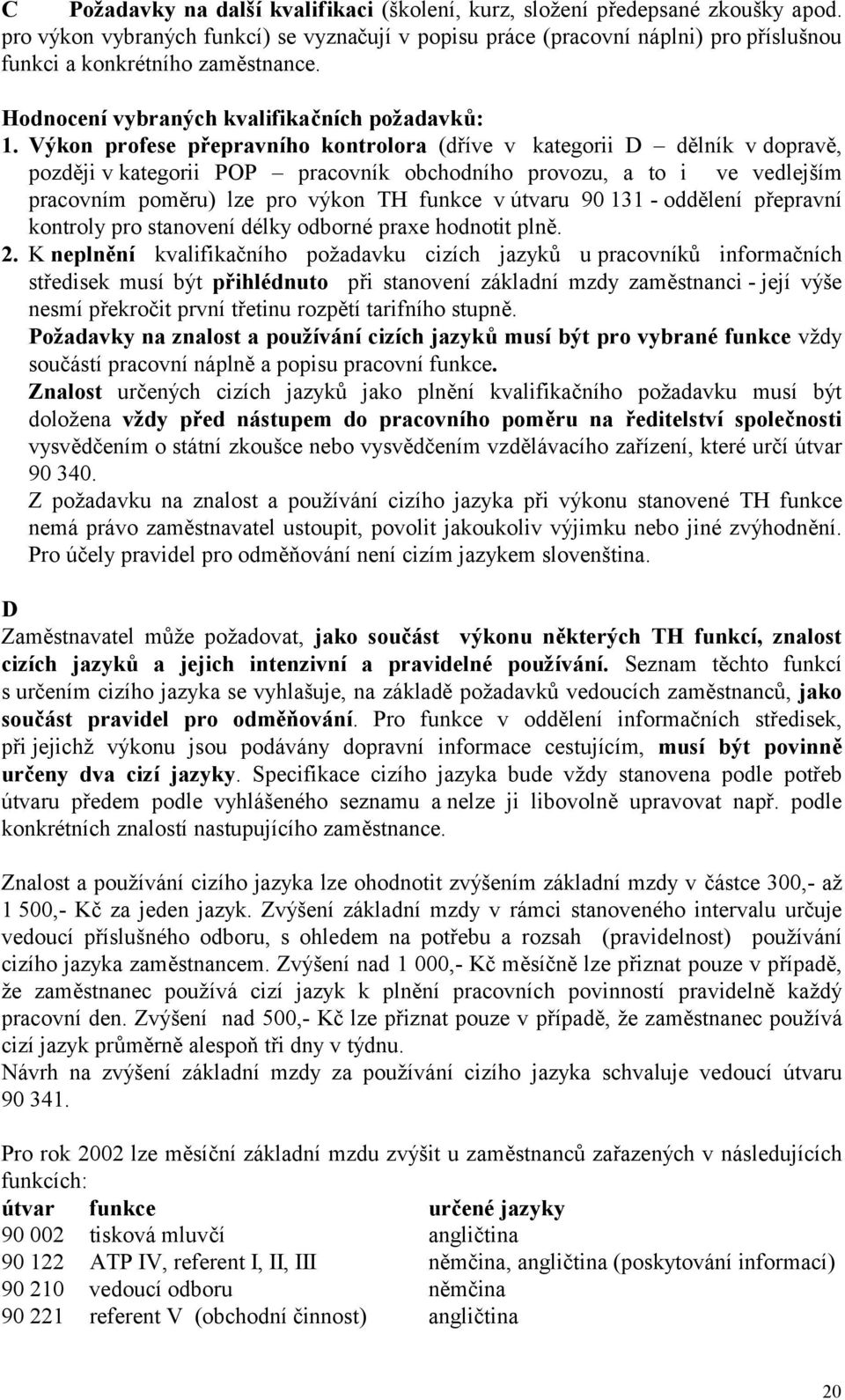 Výkon profese přepravního kontrolora (dříve v kategorii D dělník v dopravě, později v kategorii POP pracovník obchodního provozu, a to i ve vedlejším pracovním poměru) lze pro výkon TH funkce v