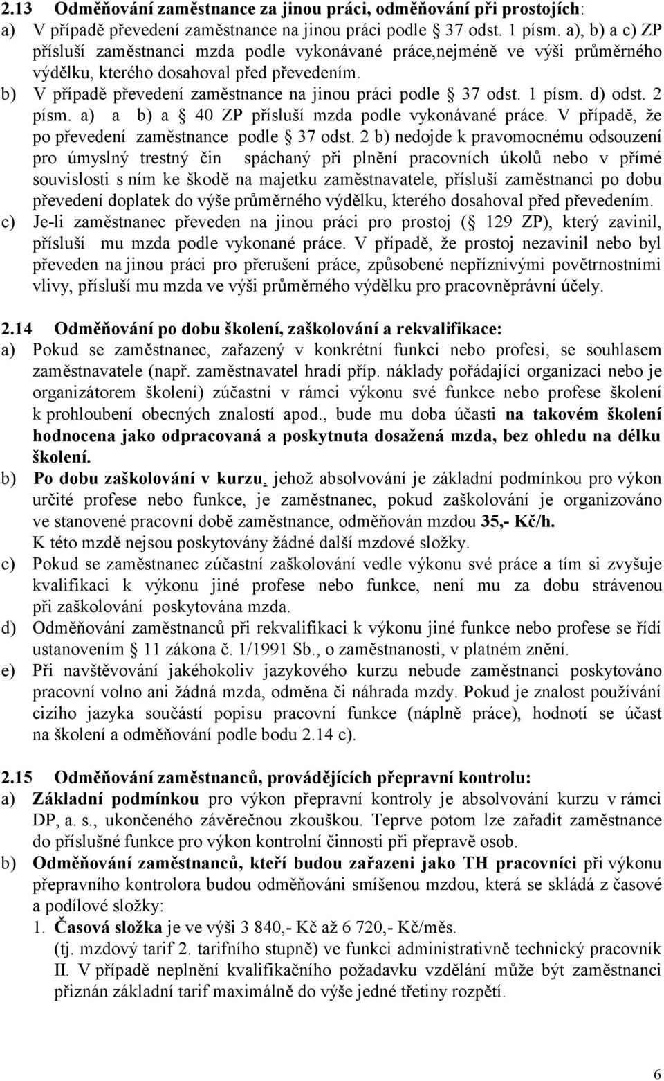 1 písm. d) odst. 2 písm. a) a b) a 40 ZP přísluší mzda podle vykonávané práce. V případě, že po převedení zaměstnance podle 37 odst.