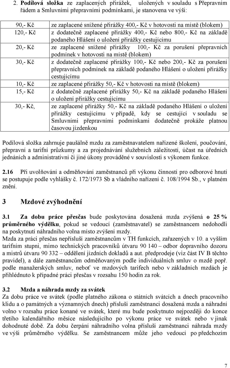 přepravních podmínek v hotovosti na místě (blokem) 30,- Kč z dodatečně zaplacené přirážky 100,- Kč nebo 200,- Kč za porušení přepravních podmínek na základě podaného Hlášení o uložení přirážky