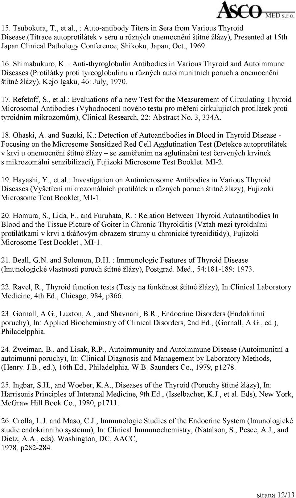 : Anti-thyroglobulin Antibodies in Various Thyroid and Autoimmune Diseases (Protilátky proti tyreoglobulinu u různých autoimunitních poruch a onemocnění štítné žlázy), Kejo Igaku, 46: July, 1970. 17.