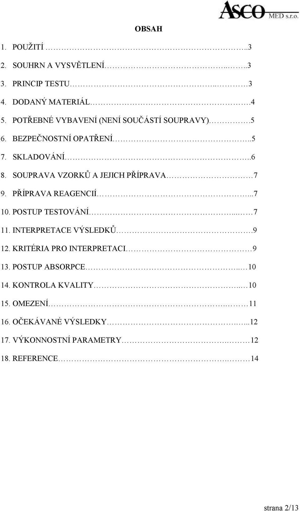 SOUPRAVA VZORKŮ A JEJICH PŘÍPRAVA 7 9. PŘÍPRAVA REAGENCIÍ...7 10. POSTUP TESTOVÁNÍ... 7 11. INTERPRETACE VÝSLEDKŮ.9 12.