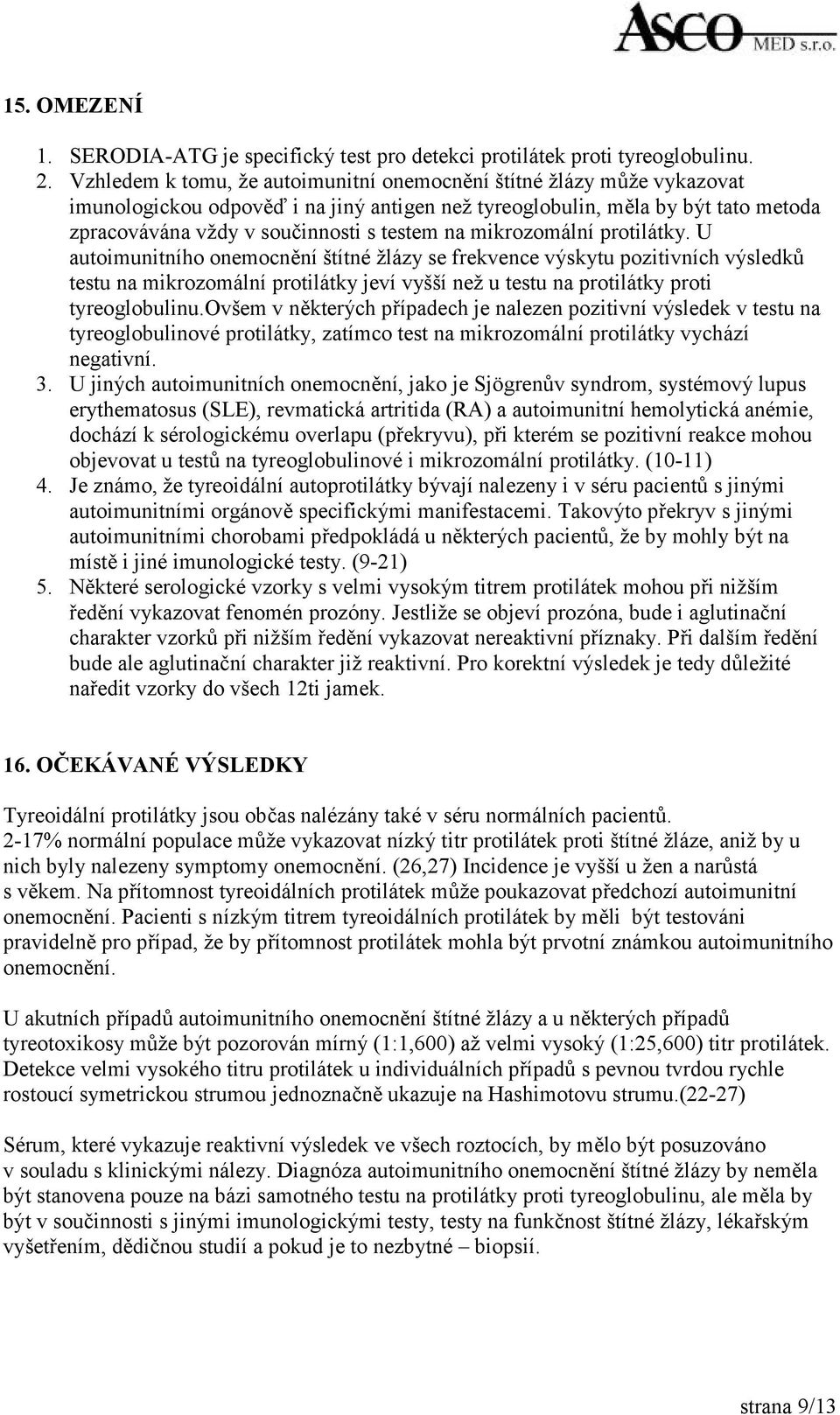 mikrozomální protilátky. U autoimunitního onemocnění štítné žlázy se frekvence výskytu pozitivních výsledků testu na mikrozomální protilátky jeví vyšší než u testu na protilátky proti tyreoglobulinu.