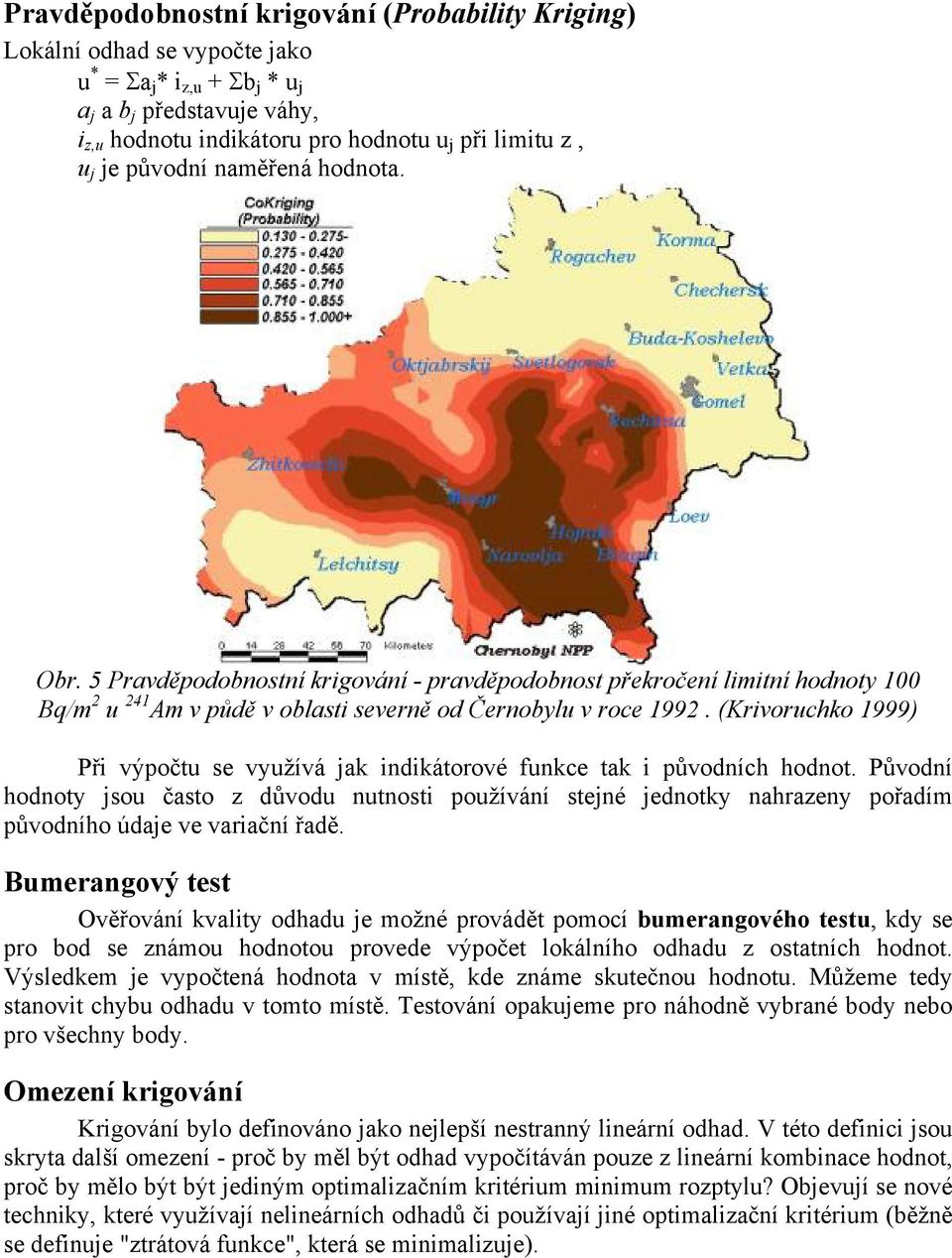 (Krivoruchko 1999) Při výpočtu se využívá jak indikátorové funkce tak i původních hodnot.