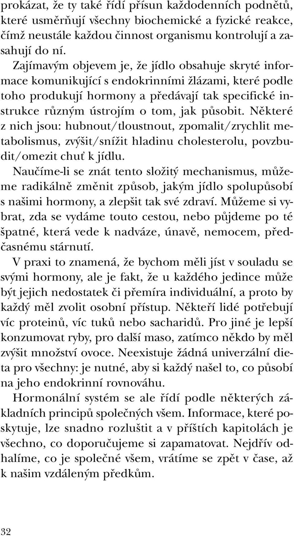 pûsobit. Nûkteré z nich jsou: hubnout/tloustnout, zpomalit/zrychlit metabolismus, zv it/sníïit hladinu cholesterolu, povzbudit/omezit chuè k jídlu.